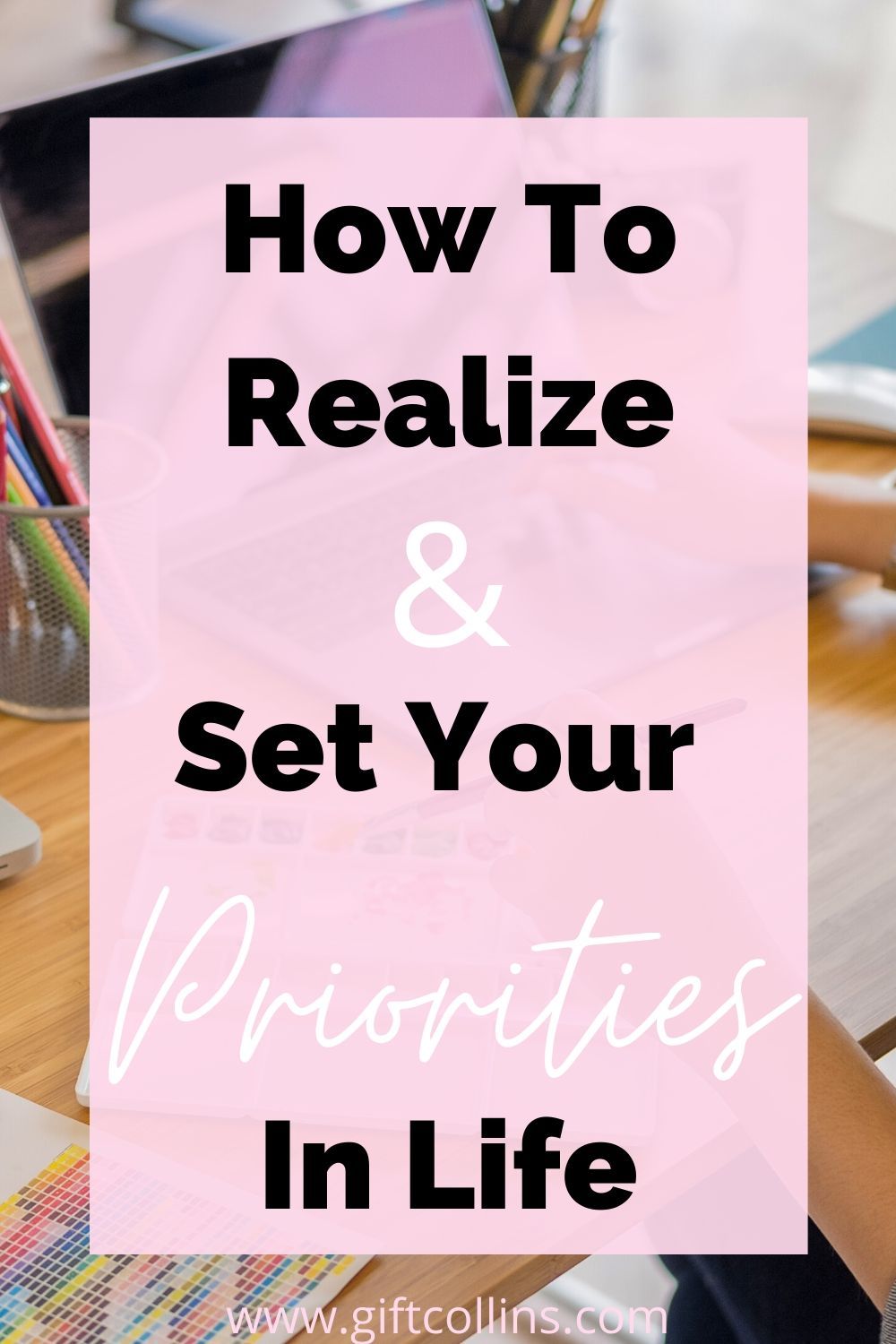 How To Realize & Set Your Top Priorities In Life. | GIFT COLLINS